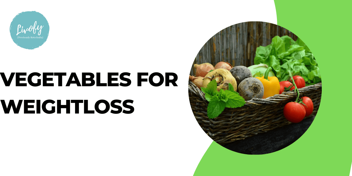 13 Best Vegetables for Weight Loss & to Burn Fat Livofy