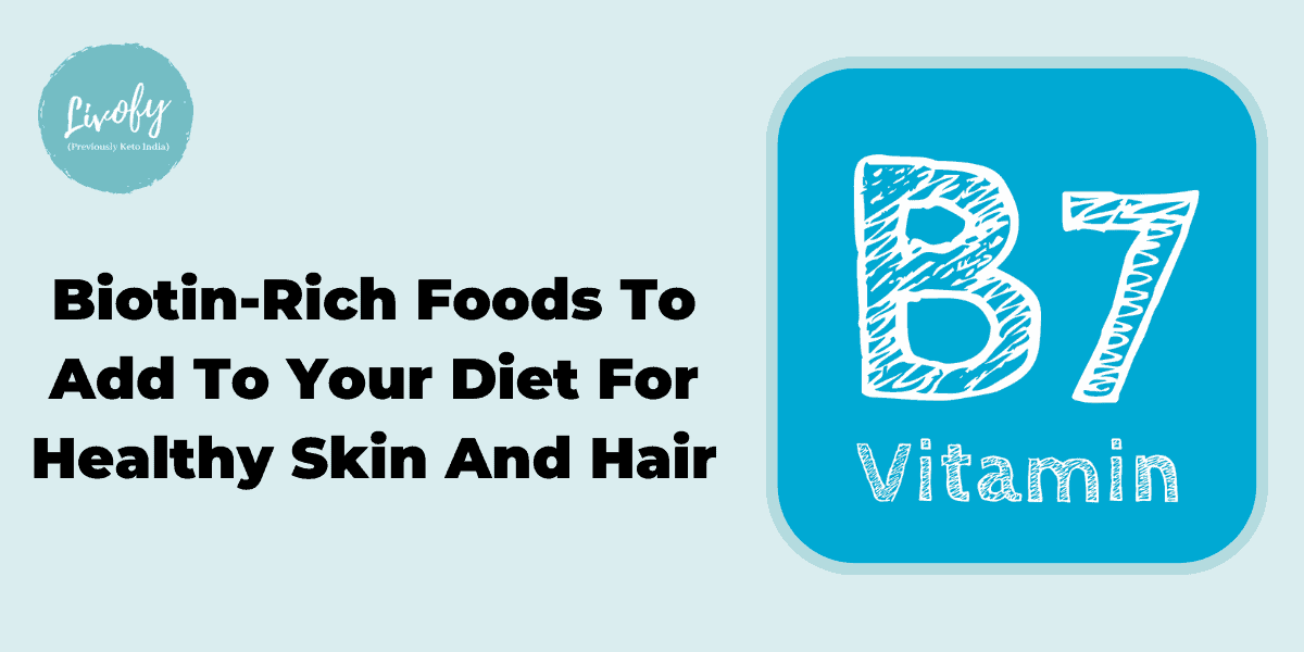 BiotinRich Foods To Add To Your Diet For Healthy Skin And Hair Livofy