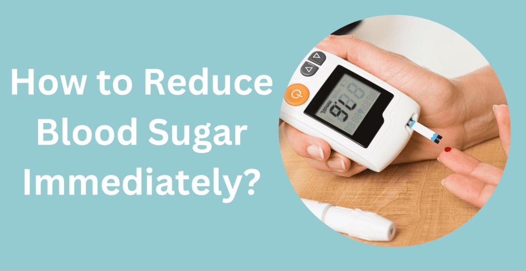 How to Reduce Blood Sugar Immediately?