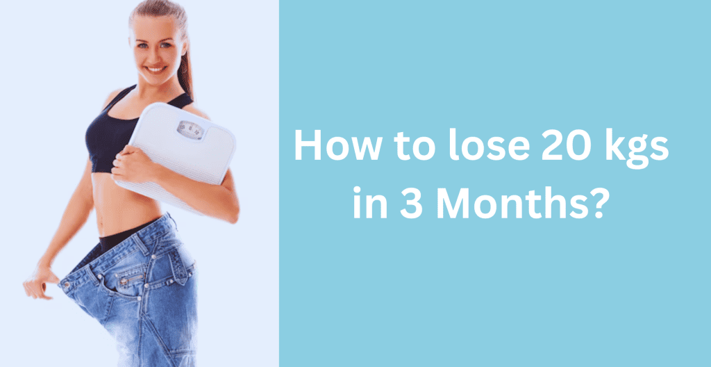 How to lose 20 kgs in 3 Months