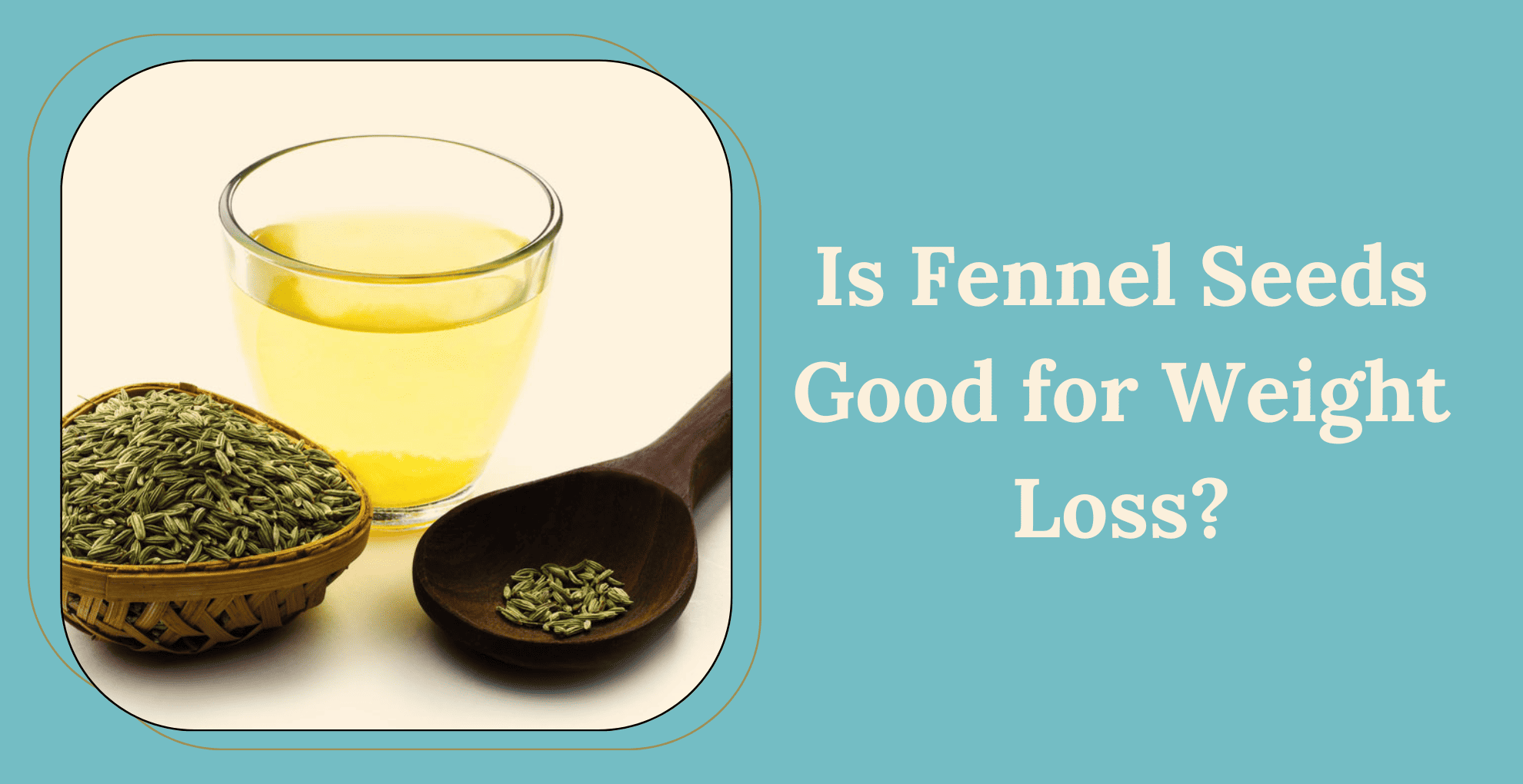 Fennel seeds for Weight Loss? Benefits, Nutrition, and Tips