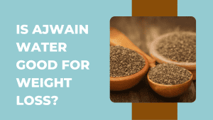 Is Ajwain water Good for Weight Loss?