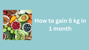 How to gain 5 kg weight in 1 month